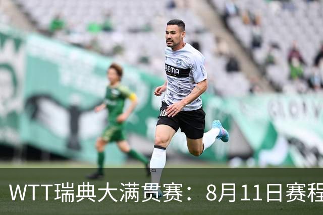 WTT瑞典大满贯赛：8月11日赛程出炉，莫雷加德&王曼昱单打首秀